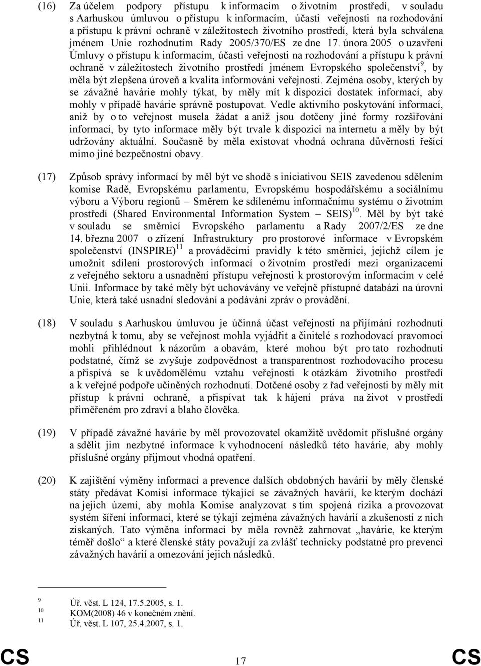 února 2005 o uzavření Úmluvy o přístupu k informacím, účasti veřejnosti na rozhodování a přístupu k právní ochraně v záležitostech životního prostředí jménem Evropského společenství 9, by měla být