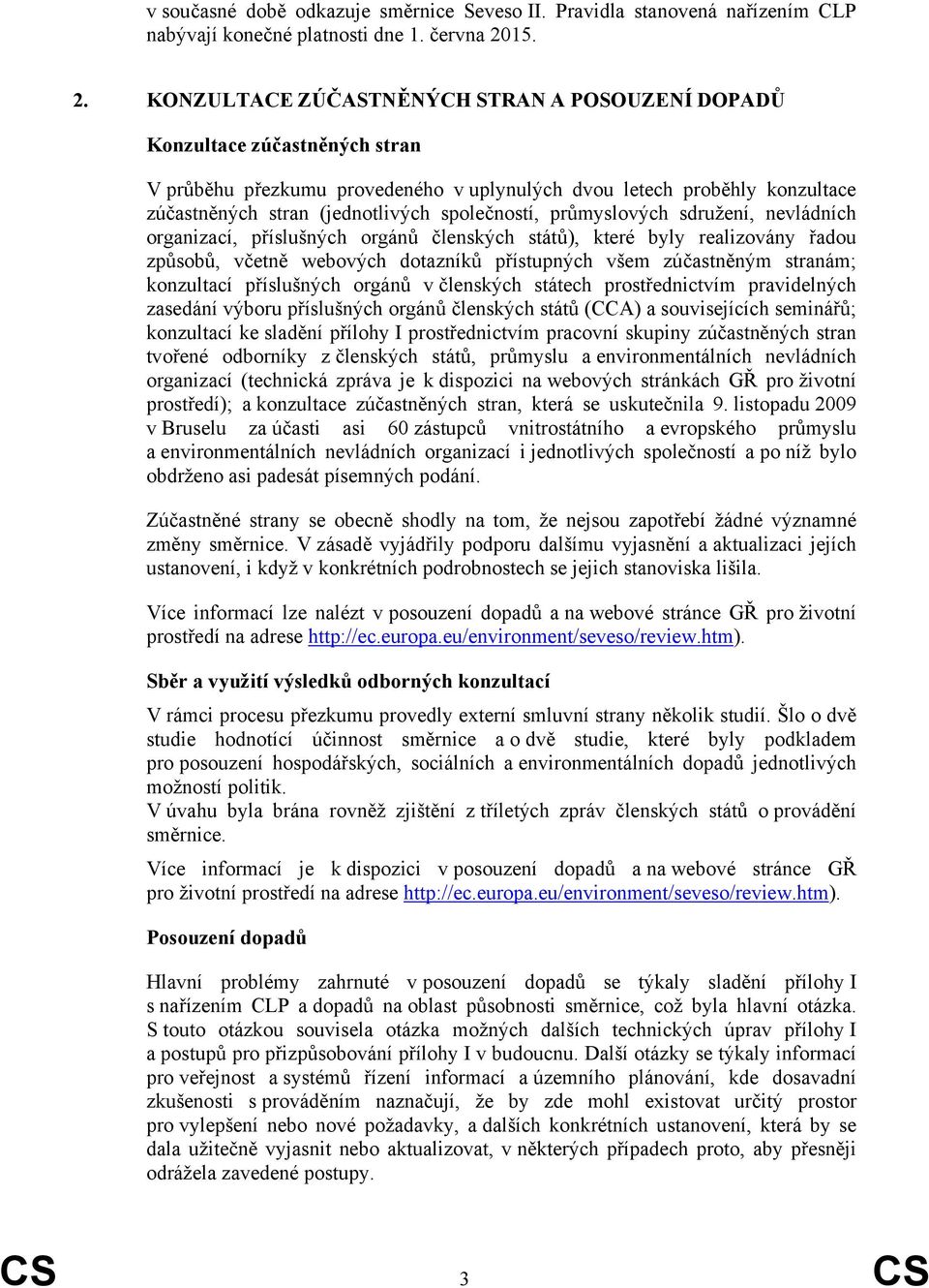 KONZULTACE ZÚČASTNĚNÝCH STRAN A POSOUZENÍ DOPADŮ Konzultace zúčastněných stran V průběhu přezkumu provedeného v uplynulých dvou letech proběhly konzultace zúčastněných stran (jednotlivých