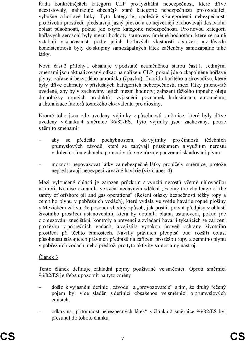 Pro novou kategorii hořlavých aerosolů byly mezní hodnoty stanoveny úměrně hodnotám, které se na ně vztahují v současnosti podle jejich hořlavých vlastností a složek; a z důvodu konzistentnosti byly