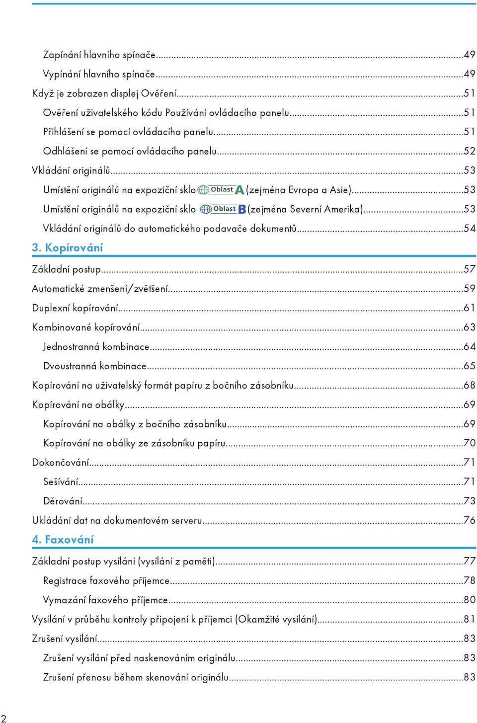 ..53 Vkládání originálů do automatického podavače dokumentů...54 3. Kopírování Základní postup...57 Automatické zmenšení/zvětšení...59 Duplexní kopírování...61 Kombinované kopírování.