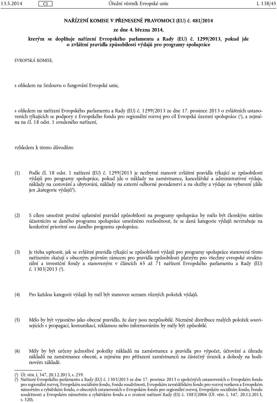 Rady (EU) č. 1299/2013 ze dne 17. prosince 2013 o zvláštních ustanoveních týkajících se podpory z Evropského fondu pro regionální rozvoj pro cíl Evropská územní spolupráce ( 1 ), a zejména na čl.