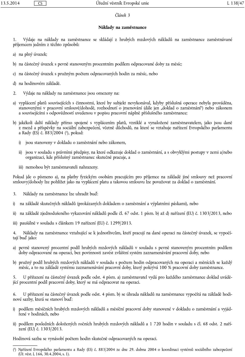 procentním podílem odpracované doby za měsíc; c) na částečný úvazek s pružným počtem odpracovaných hodin za měsíc, nebo d) na hodinovém základě. 2.