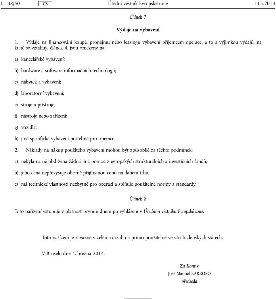 informačních technologií; c) nábytek a vybavení; d) laboratorní vybavení; e) stroje a přístroje; f) nástroje nebo zařízení; g) vozidla; h) jiné specifické vybavení potřebné pro operace. 2.