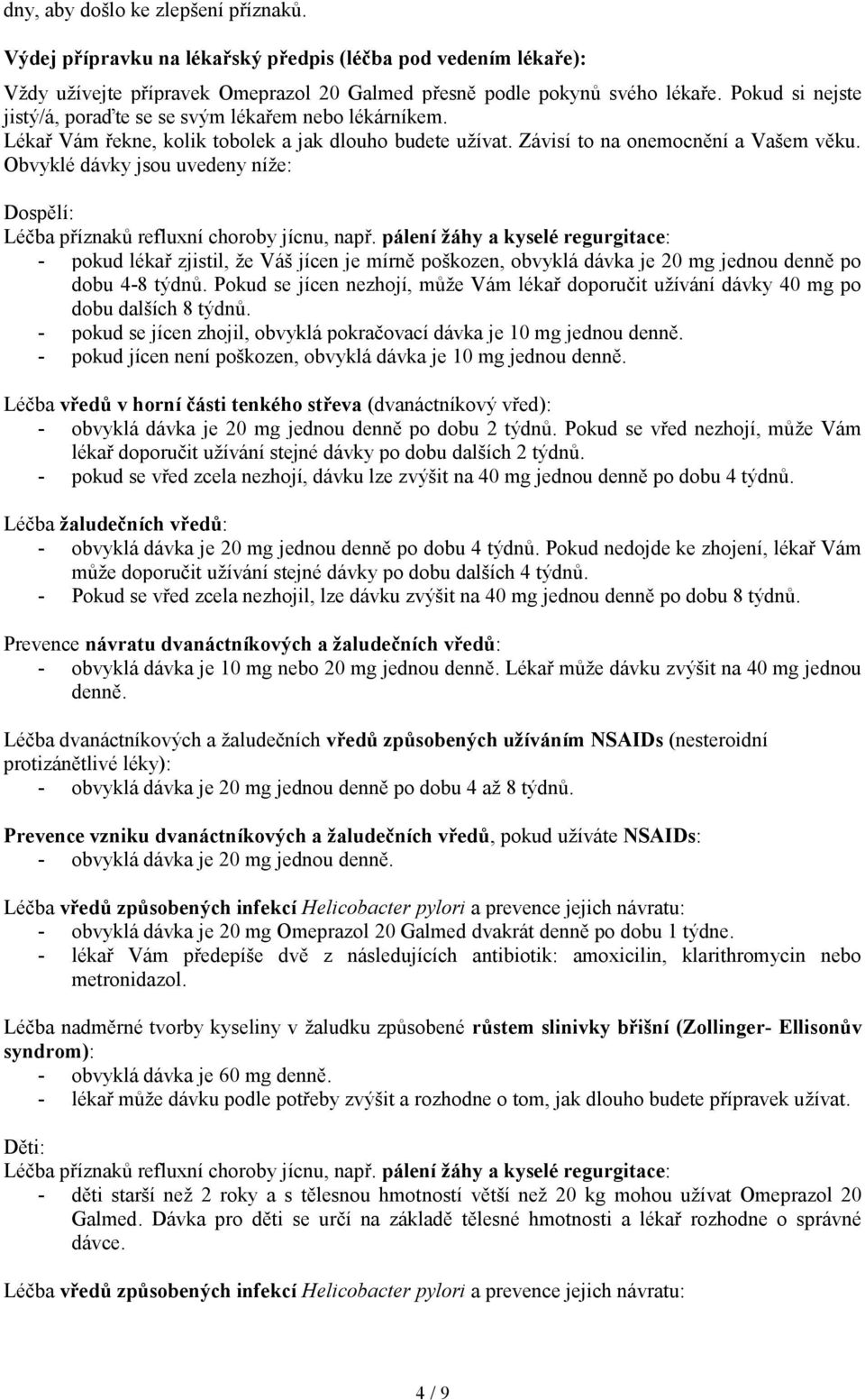 Obvyklé dávky jsou uvedeny níže: Dospělí: Léčba příznaků refluxní choroby jícnu, např.