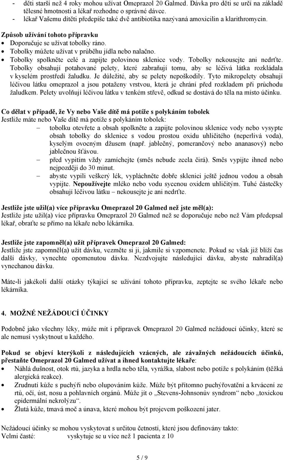 Tobolky můžete užívat v průběhu jídla nebo nalačno. Tobolky spolkněte celé a zapijte polovinou sklenice vody. Tobolky nekousejte ani nedrťte.