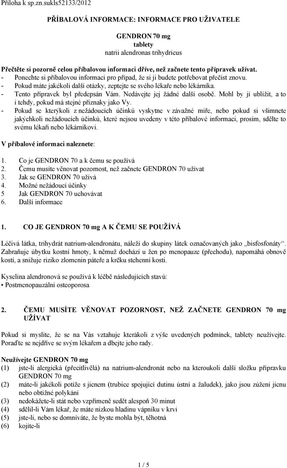 užívat. - Ponechte si příbalovou informaci pro případ, že si ji budete potřebovat přečíst znovu. - Pokud máte jakékoli další otázky, zeptejte se svého lékaře nebo lékárníka.