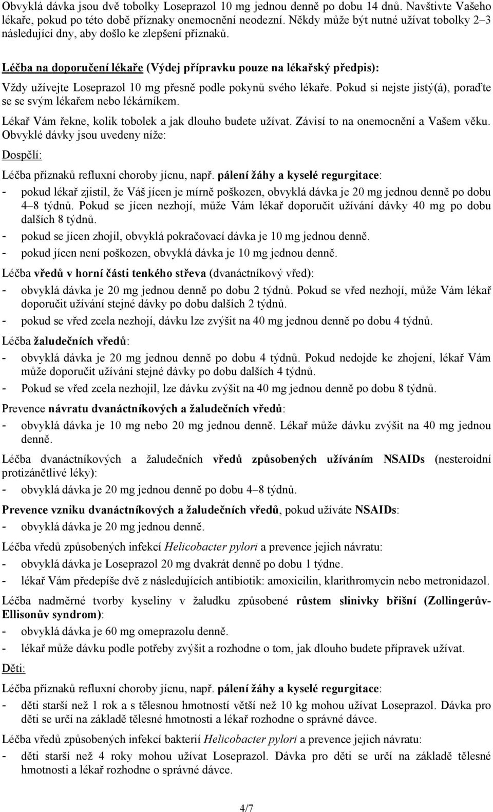 Léčba na doporučení lékaře (Výdej přípravku pouze na lékařský předpis): Vždy užívejte Loseprazol 10 mg přesně podle pokynů svého lékaře.