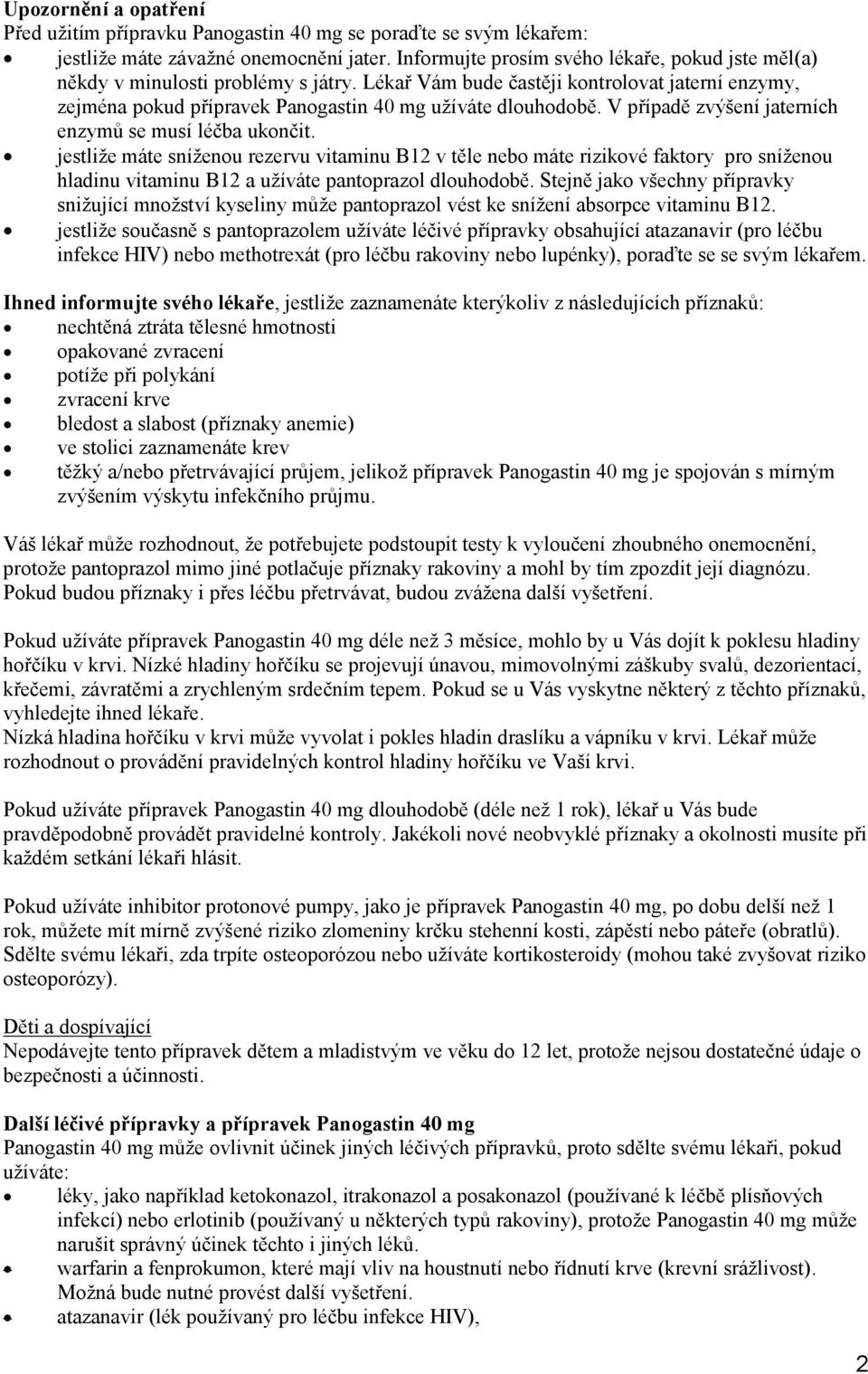 V případě zvýšení jaterních enzymů se musí léčba ukončit.