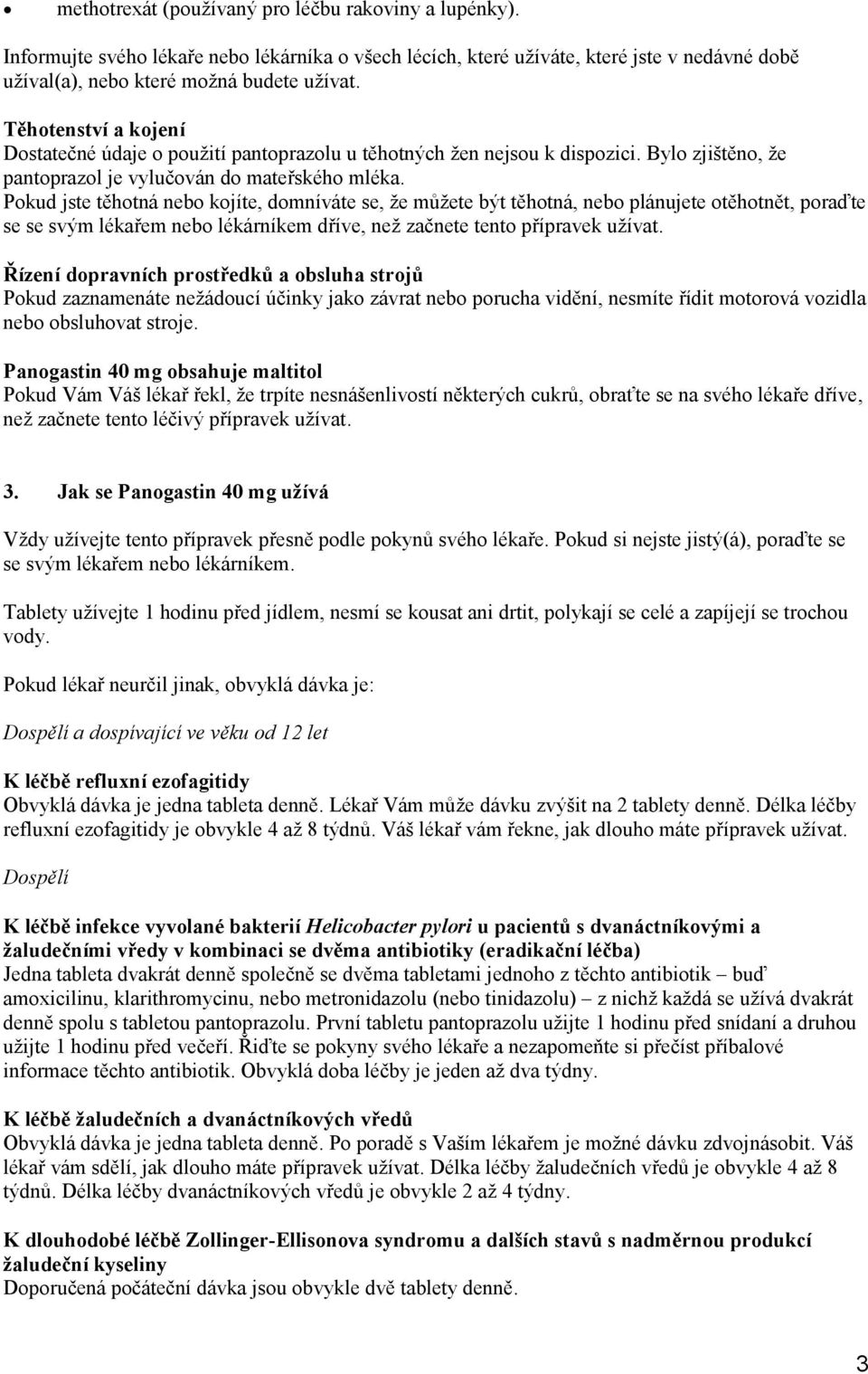 Pokud jste těhotná nebo kojíte, domníváte se, že můžete být těhotná, nebo plánujete otěhotnět, poraďte se se svým lékařem nebo lékárníkem dříve, než začnete tento přípravek užívat.