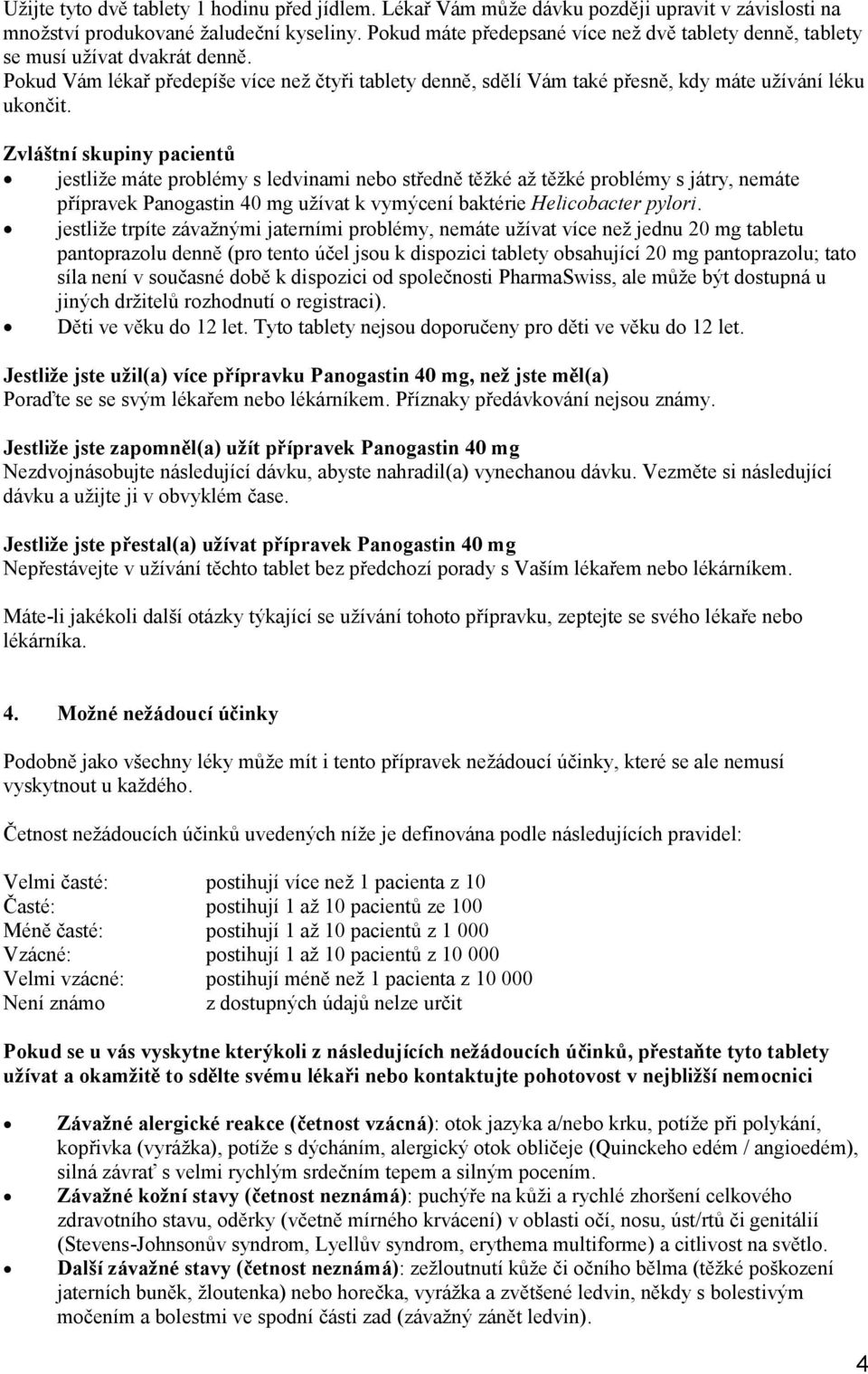Zvláštní skupiny pacientů jestliže máte problémy s ledvinami nebo středně těžké až těžké problémy s játry, nemáte přípravek Panogastin 40 mg užívat k vymýcení baktérie Helicobacter pylori.