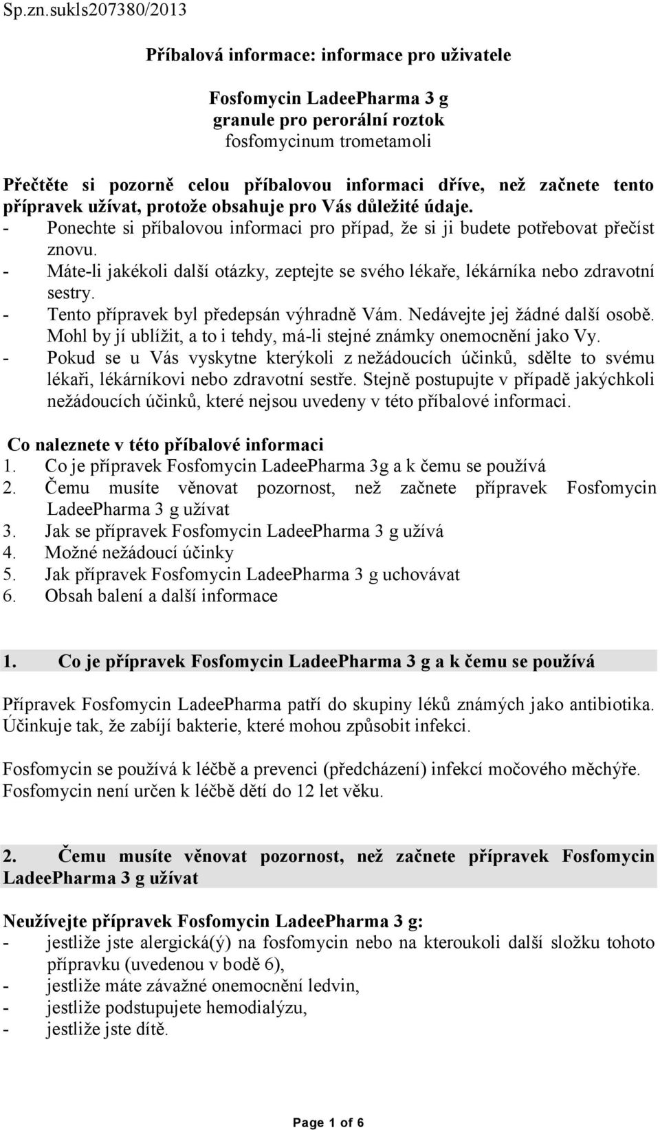 než začnete tento přípravek užívat, protože obsahuje pro Vás důležité údaje. - Ponechte si příbalovou informaci pro případ, že si ji budete potřebovat přečíst znovu.