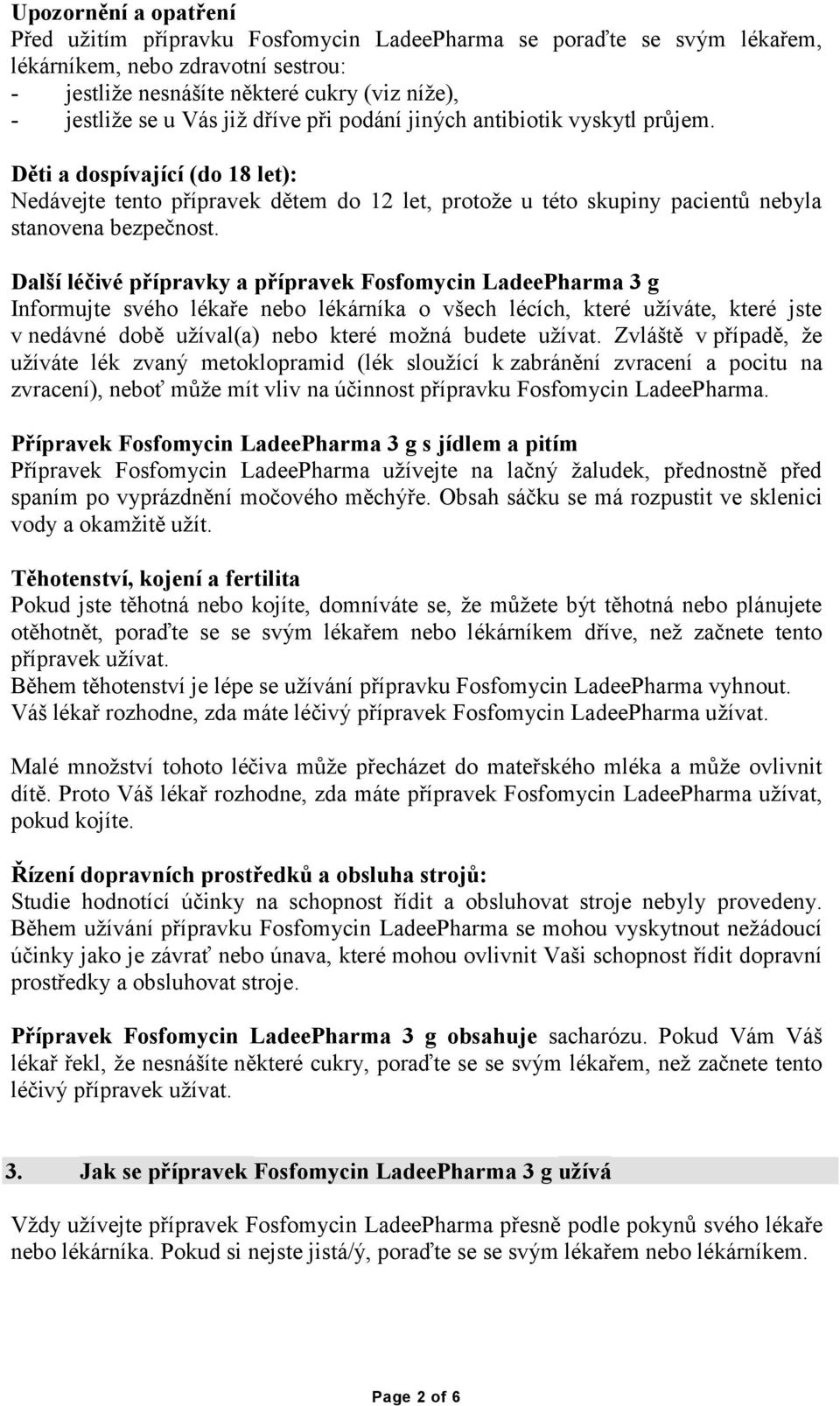 Další léčivé přípravky a přípravek Fosfomycin LadeePharma 3 g Informujte svého lékaře nebo lékárníka o všech lécích, které užíváte, které jste v nedávné době užíval(a) nebo které možná budete užívat.