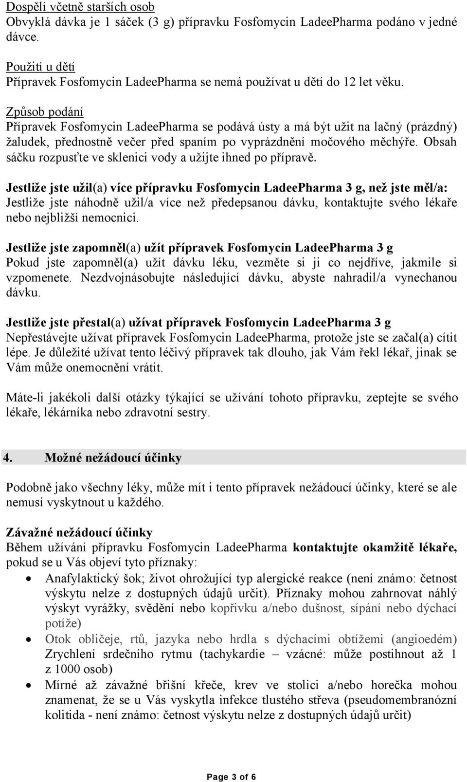 Způsob podání Přípravek Fosfomycin LadeePharma se podává ústy a má být užit na lačný (prázdný) žaludek, přednostně večer před spaním po vyprázdnění močového měchýře.