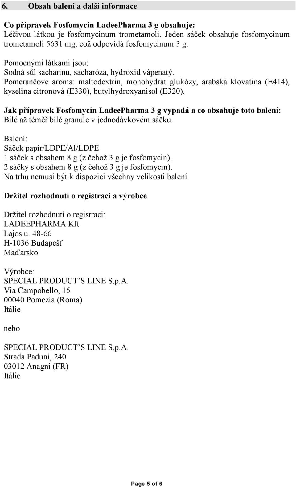 Pomerančové aroma: maltodextrin, monohydrát glukózy, arabská klovatina (E414), kyselina citronová (E330), butylhydroxyanisol (E320).