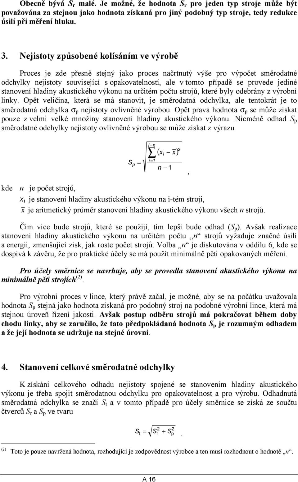 jediné stanovení hladiny akustického výkonu na určitém počtu strojů, které byly odebrány z výrobní linky.