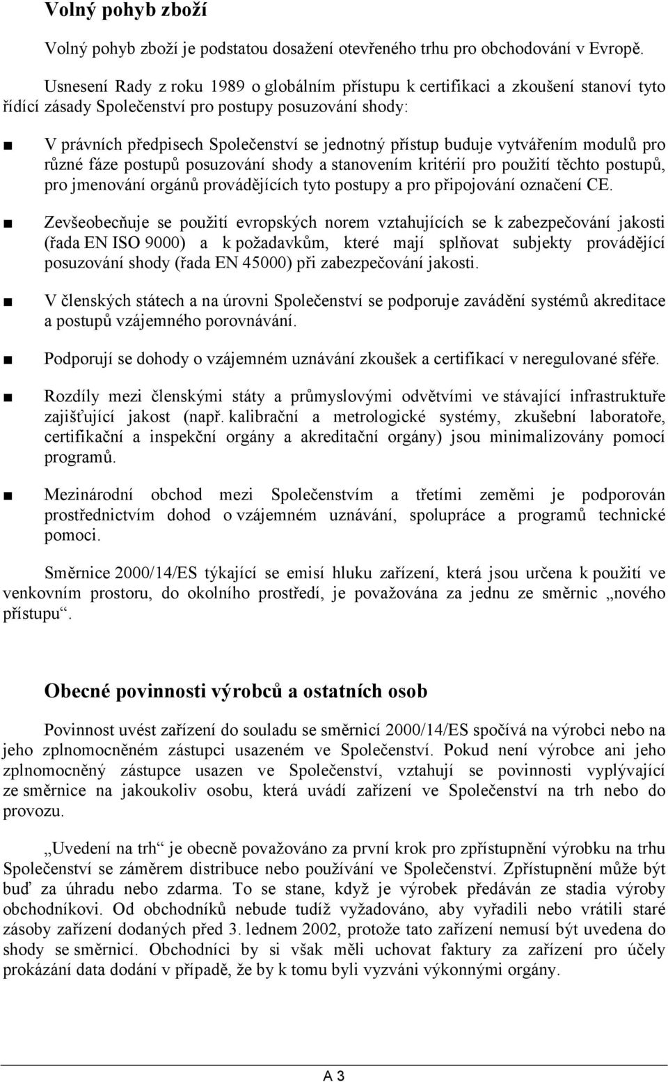 buduje vytvářením modulů pro různé fáze postupů posuzování shody a stanovením kritérií pro použití těchto postupů, pro jmenování orgánů provádějících tyto postupy a pro připojování označení CE.