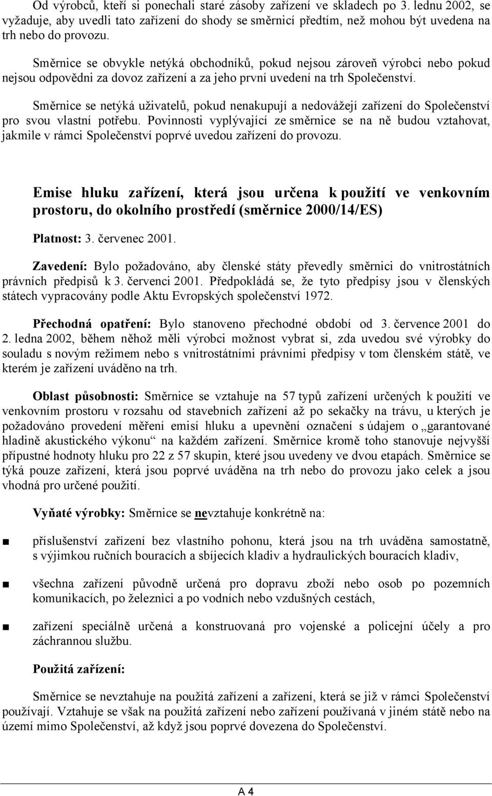 Směrnice se netýká uživatelů, pokud nenakupují a nedovážejí zařízení do Společenství pro svou vlastní potřebu.