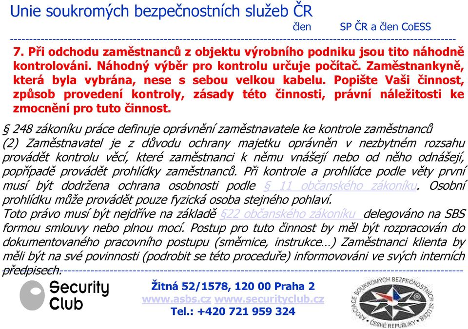 248 zákoníku práce definuje oprávnění zaměstnavatele ke kontrole zaměstnanců (2) Zaměstnavatel je z důvodu ochrany majetku oprávněn v nezbytném rozsahu provádět kontrolu věcí, které zaměstnanci k
