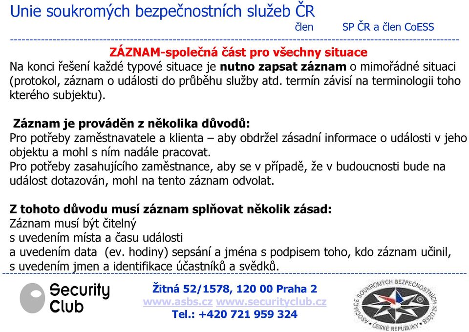 Záznam je prováděn z několika důvodů: Pro potřeby zaměstnavatele a klienta aby obdržel zásadní informace o události v jeho objektu a mohl s ním nadále pracovat.