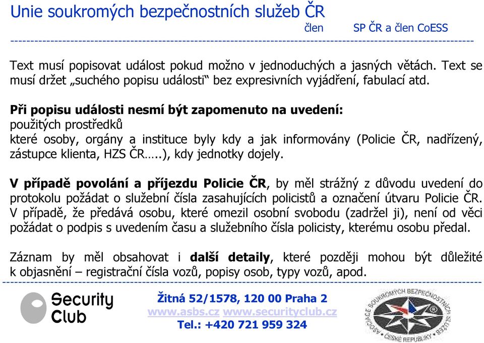 .), kdy jednotky dojely. V případě povolání a příjezdu Policie ČR, by měl strážný z důvodu uvedení do protokolu požádat o služební čísla zasahujících policistů a označení útvaru Policie ČR.
