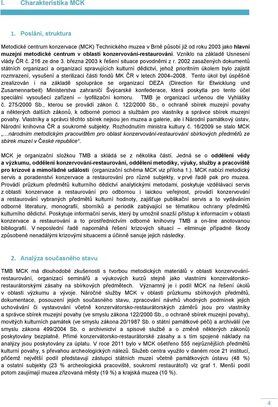 Vzniklo na základě Usnesení vlády ČR č. 216 ze dne 3. března 2003 k řešení situace povodněmi z r.