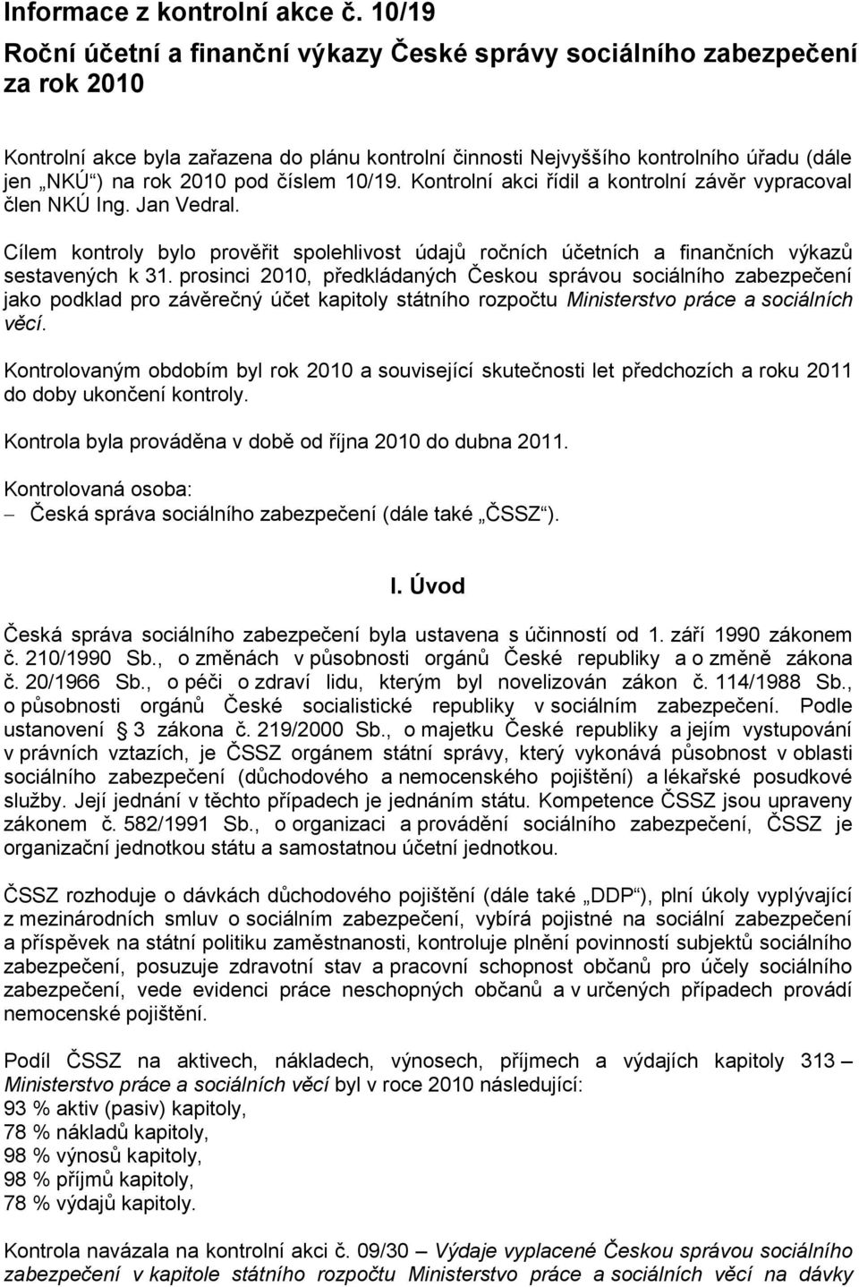 pod číslem 10/19. Kontrolní akci řídil a kontrolní závěr vypracoval člen NKÚ Ing. Jan Vedral. Cílem kontroly bylo prověřit spolehlivost údajů ročních účetních a finančních výkazů sestavených k 31.