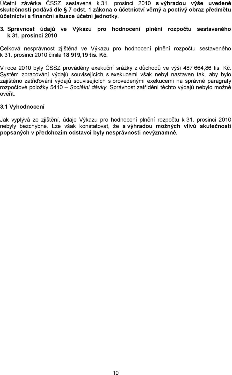 prosinci 2010 Celková nesprávnost zjištěná ve Výkazu pro hodnocení plnění rozpočtu sestaveného k 31. prosinci 2010 činila 18 919,19 tis. Kč.