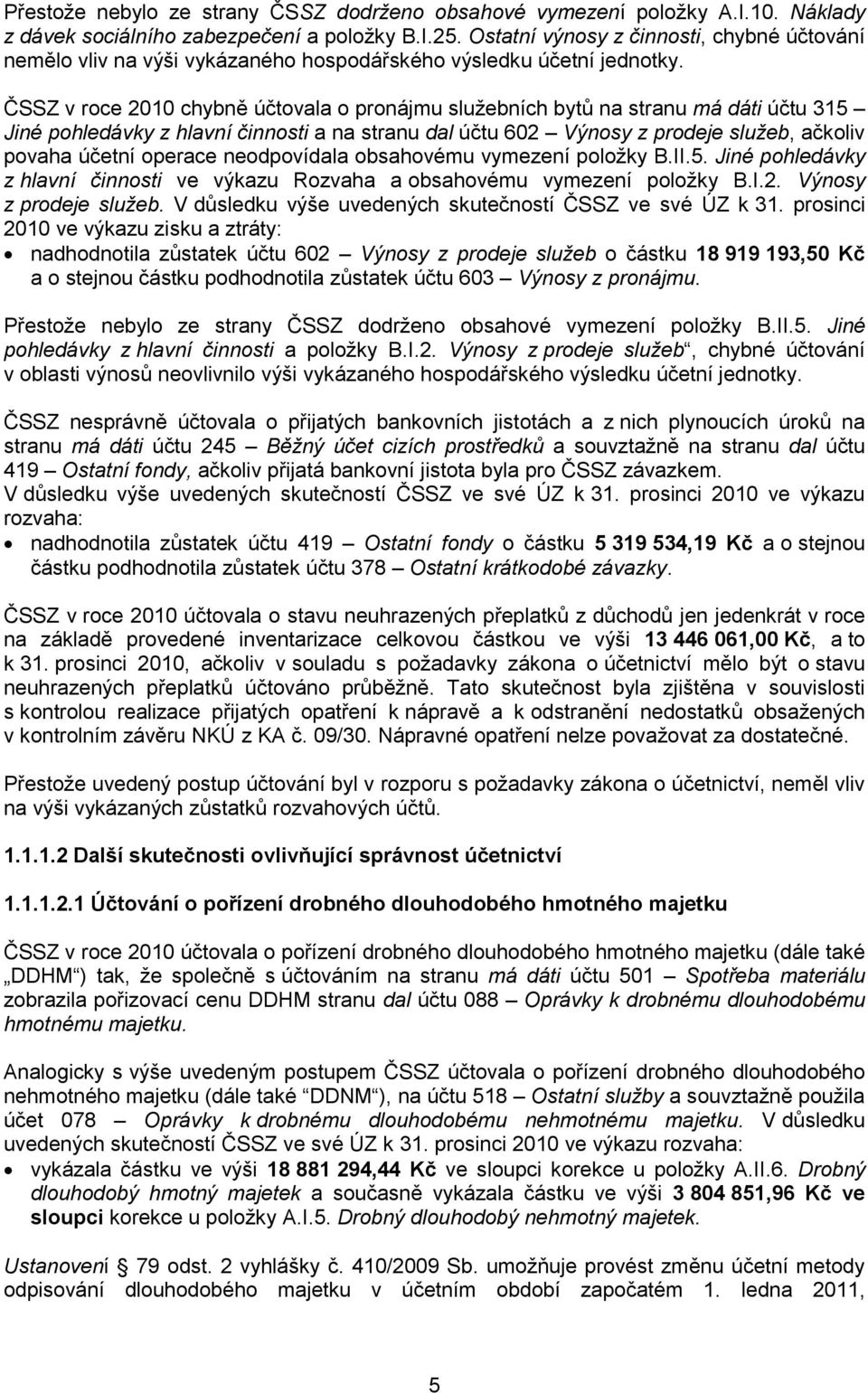 ČSSZ v roce 2010 chybně účtovala o pronájmu služebních bytů na stranu má dáti účtu 315 Jiné pohledávky z hlavní činnosti a na stranu dal účtu 602 Výnosy z prodeje služeb, ačkoliv povaha účetní