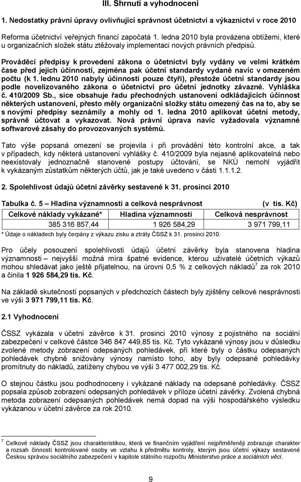 Prováděcí předpisy k provedení zákona o účetnictví byly vydány ve velmi krátkém čase před jejich účinností, zejména pak účetní standardy vydané navíc v omezeném počtu (k 1.