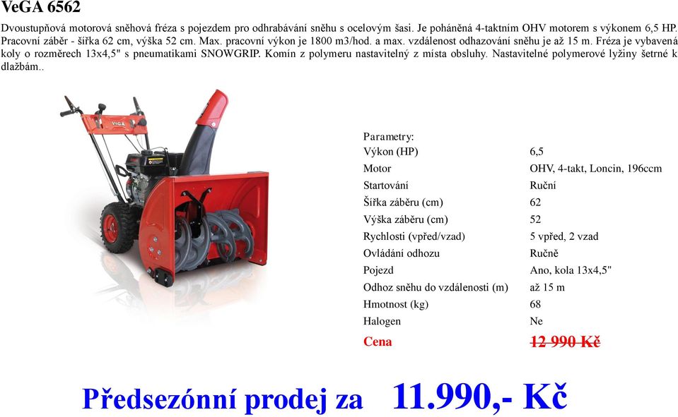 Fréza je vybavená koly o rozměrech 13x4,5" s pneumatikami SNOWGRIP. Komín z polymeru nastavitelný z místa obsluhy.