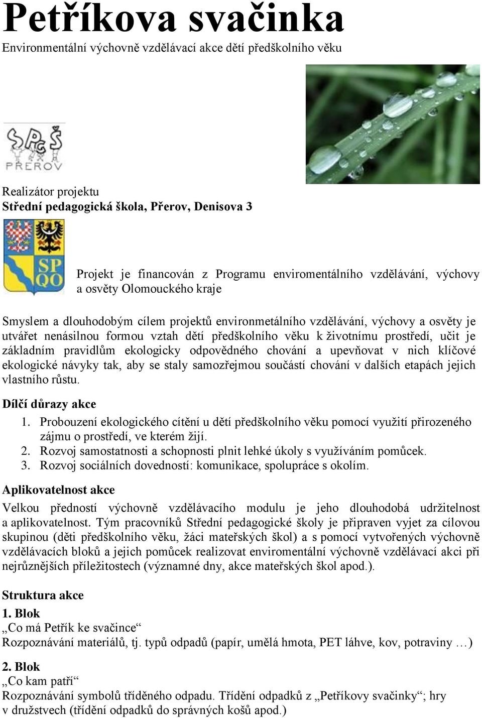 prostředí, učit je základním pravidlům ekologicky odpovědného chování a upevňovat v nich klíčové ekologické návyky tak, aby se staly samozřejmou součástí chování v dalších etapách jejich vlastního