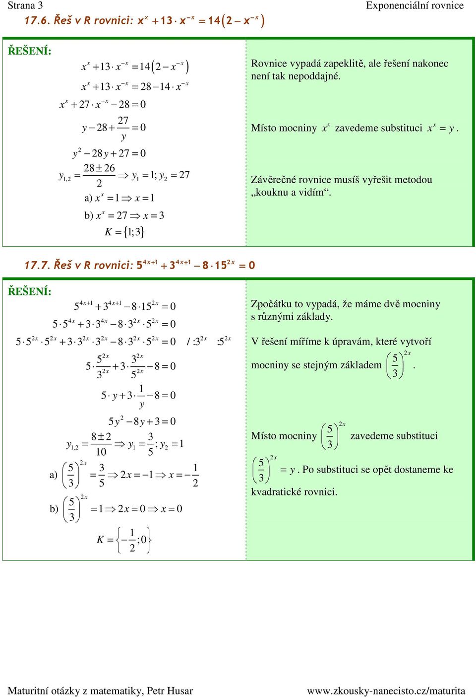Míto mocnin zvedeme ubtituci Závěrečné rovnice muíš vřešit metodou kouknu vidím.. 7.