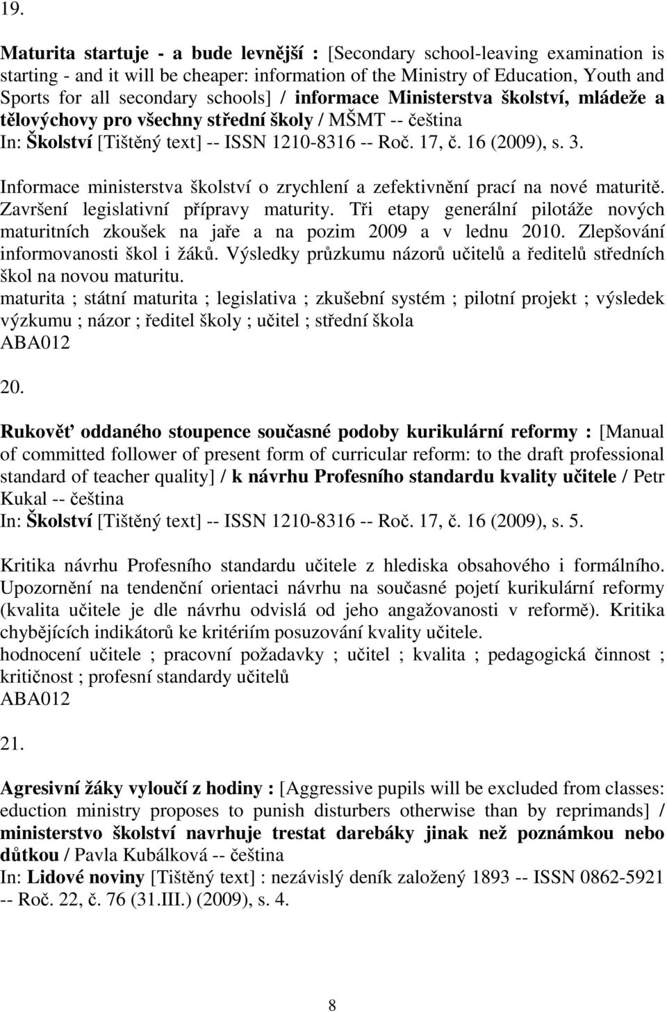 Informace ministerstva školství o zrychlení a zefektivnní prací na nové maturit. Završení legislativní pípravy maturity.