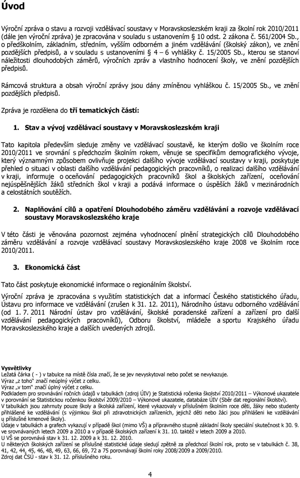 , kterou se stanoví náležitosti dlouhodobých záměrů, výročních zpráv a vlastního hodnocení školy, ve znění pozdějších předpisů. Rámcová struktura a obsah výroční zprávy jsou dány zmíněnou vyhláškou č.