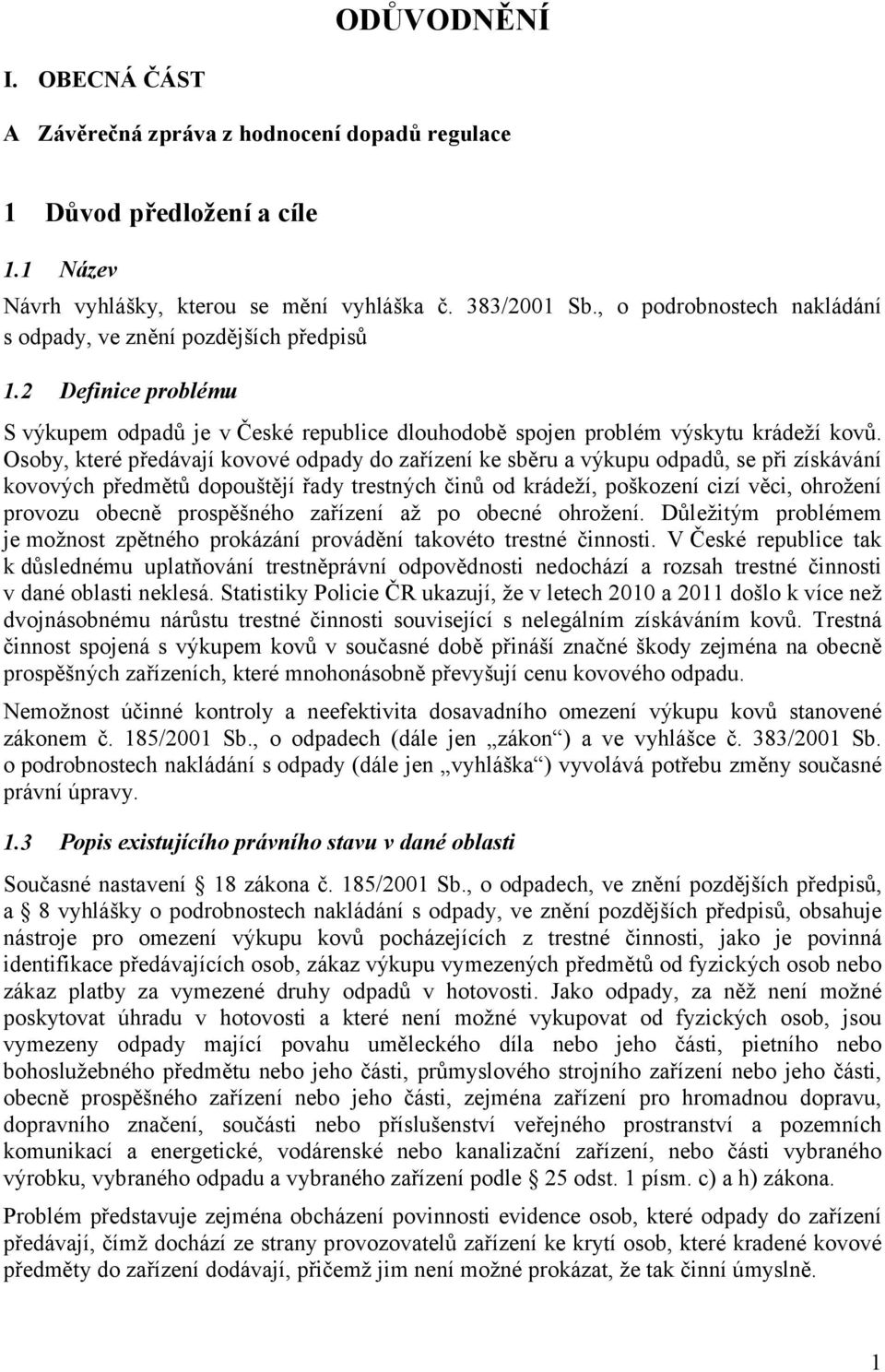Osoby, které předávají kovové odpady do zařízení ke sběru a výkupu odpadů, se při získávání kovových předmětů dopouštějí řady trestných činů od krádeží, poškození cizí věci, ohrožení provozu obecně