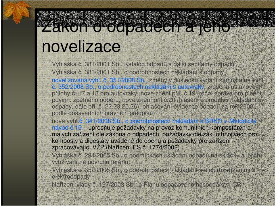 zpětného odběru, nové znění příl.č.20 (hlášení o produkci nakládání s odpady, dále příl.č. 22,23,25,26), ohlašování evidence odpadů za rok 2008 podle dosavadních právních předpisů) nová vyhl.č. 341/2008 Sb.