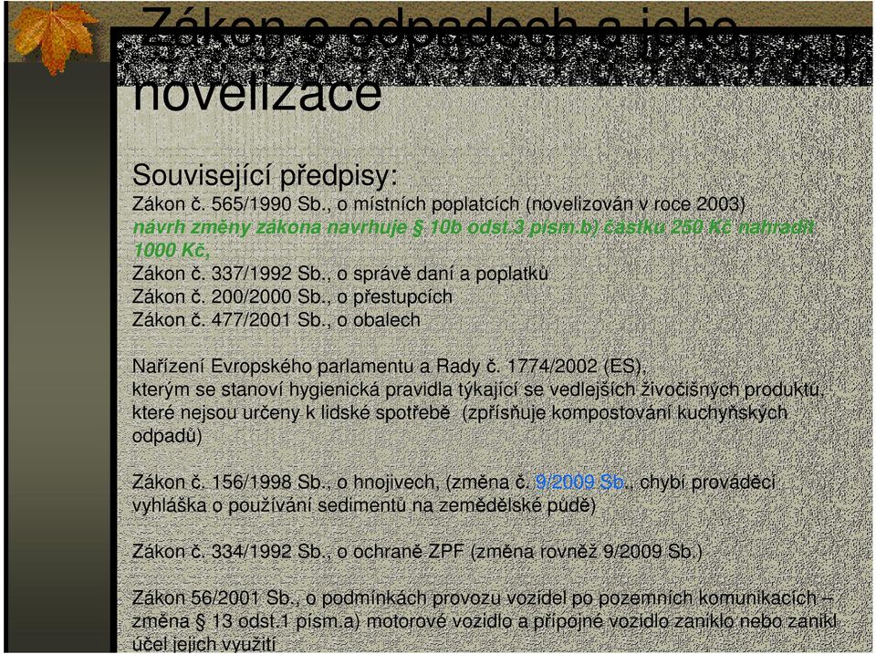 1774/2002 (ES), kterým se stanoví hygienická pravidla týkající se vedlejších živočišných produktů, které nejsou určeny k lidské spotřebě (zpřísňuje kompostování kuchyňských odpadů) Zákon č.