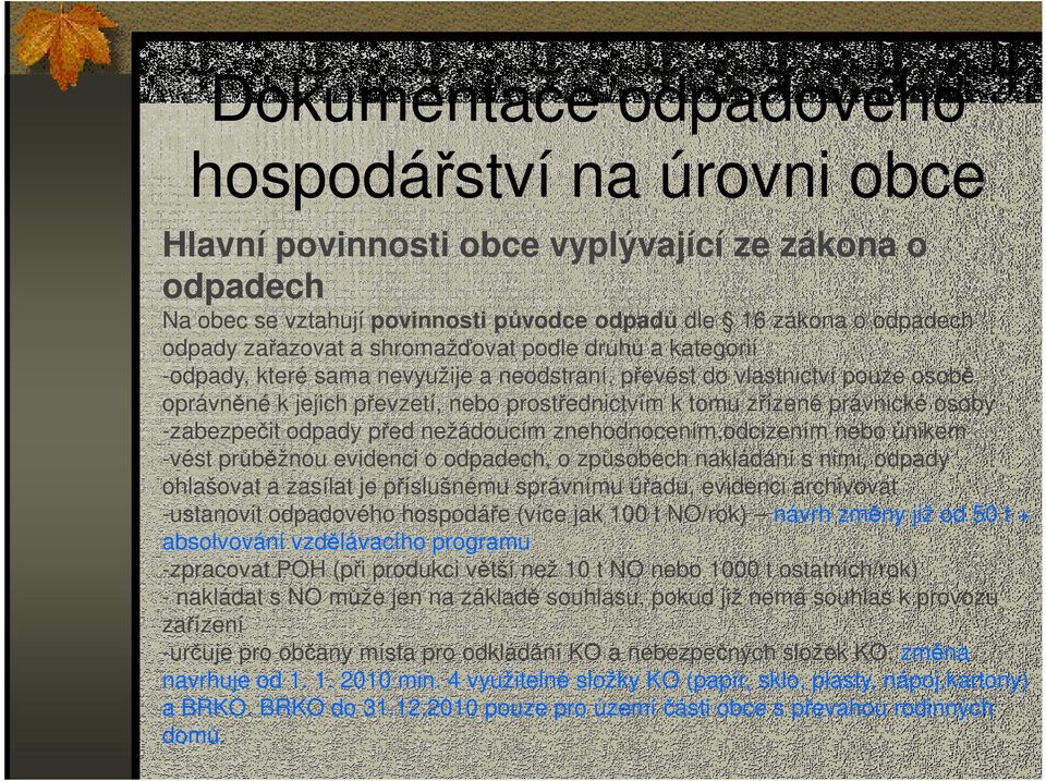 -zabezpečit odpady před nežádoucím znehodnocením,odcizením nebo únikem -vést průběžnou evidenci o odpadech, o způsobech nakládání s nimi, odpady ohlašovat a zasílat je příslušnému správnímu úřadu,