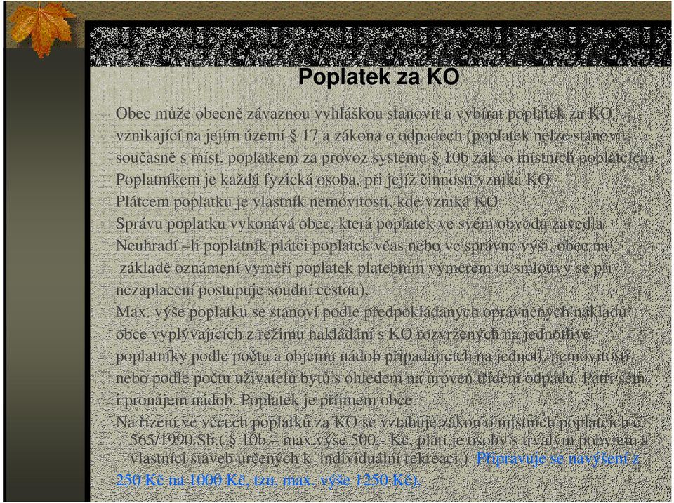 Poplatníkem je každá fyzická osoba, při jejíž činnosti vzniká KO Plátcem poplatku je vlastník nemovitosti, kde vzniká KO Správu poplatku vykonává obec, která poplatek ve svém obvodu zavedla Neuhradí