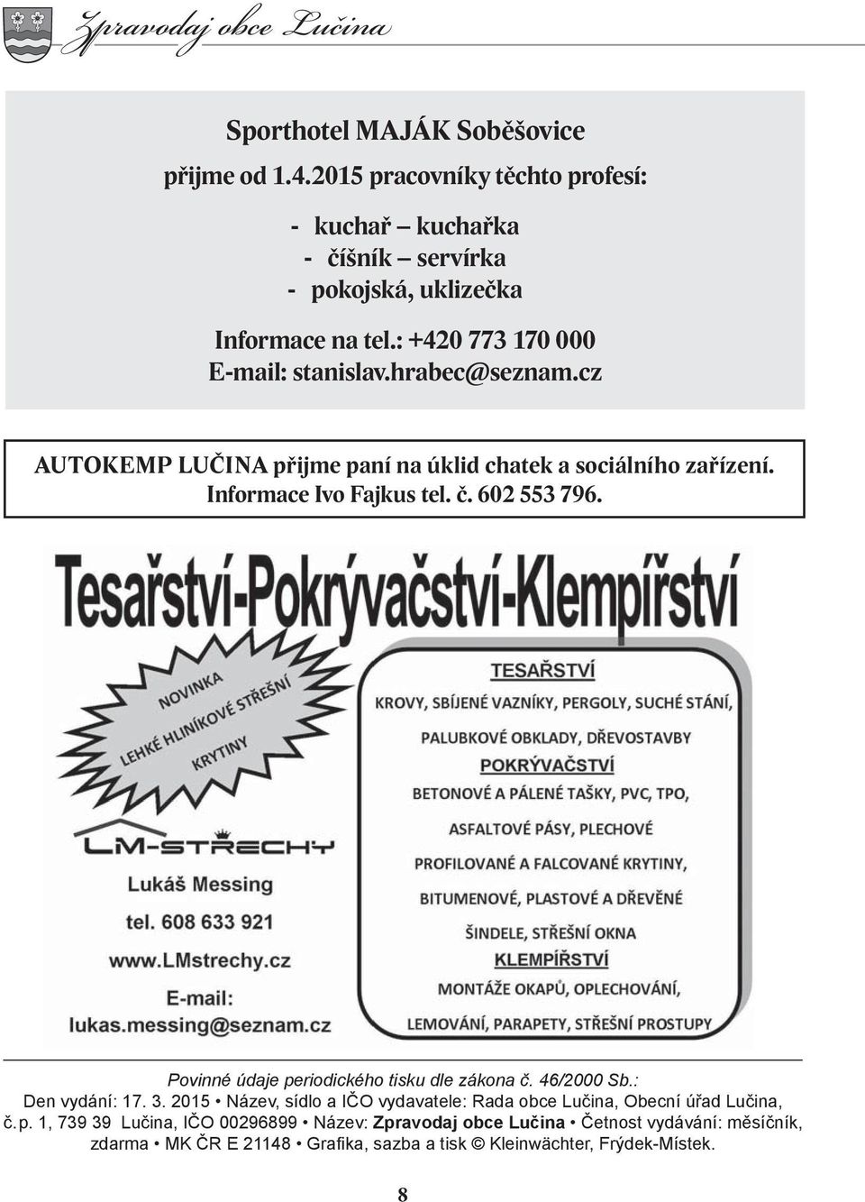cz AUTOKEMP LUČINA přijme paní na úklid chatek a sociálního zařízení. Informace Ivo Fajkus tel. č. 602 553 796. Povinné údaje periodického tisku dle zákona č.