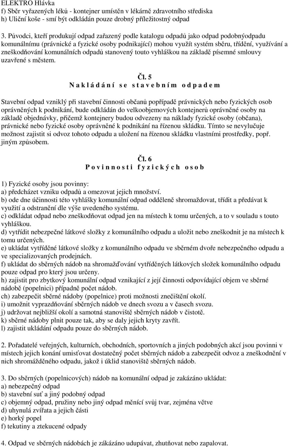 zneškodňování komunálních odpadů stanovený touto vyhláškou na základě písemné smlouvy uzavřené s městem. Čl.