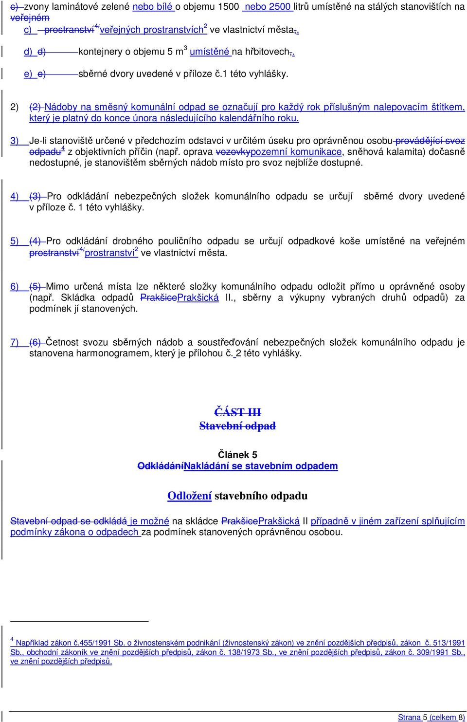 2) (2) Nádoby na směsný komunální odpad se označují pro každý rok příslušným nalepovacím štítkem, který je platný do konce února následujícího kalendářního roku.