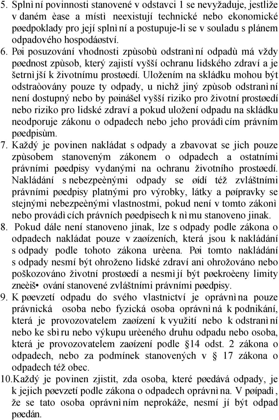 Uložením na skládku mohou být odstraòovány pouze ty odpady, u nichž jiný zpùsob odstranì ní není dostupný nebo by pøinášel vyšší riziko pro životní prostøedí nebo riziko pro lidské zdraví a pokud