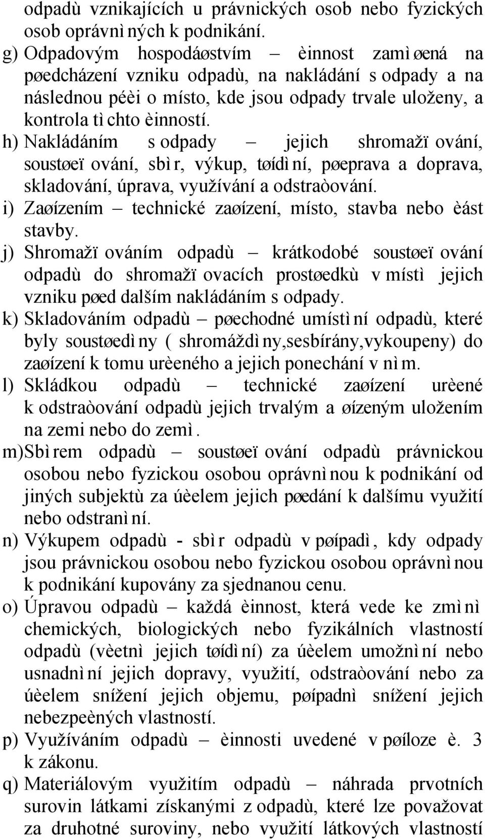 h) Nakládáním s odpady jejich shromažï ování, soustøeï ování, sbì r, výkup, tøídì ní, pøeprava a doprava, skladování, úprava, využívání a odstraòování.