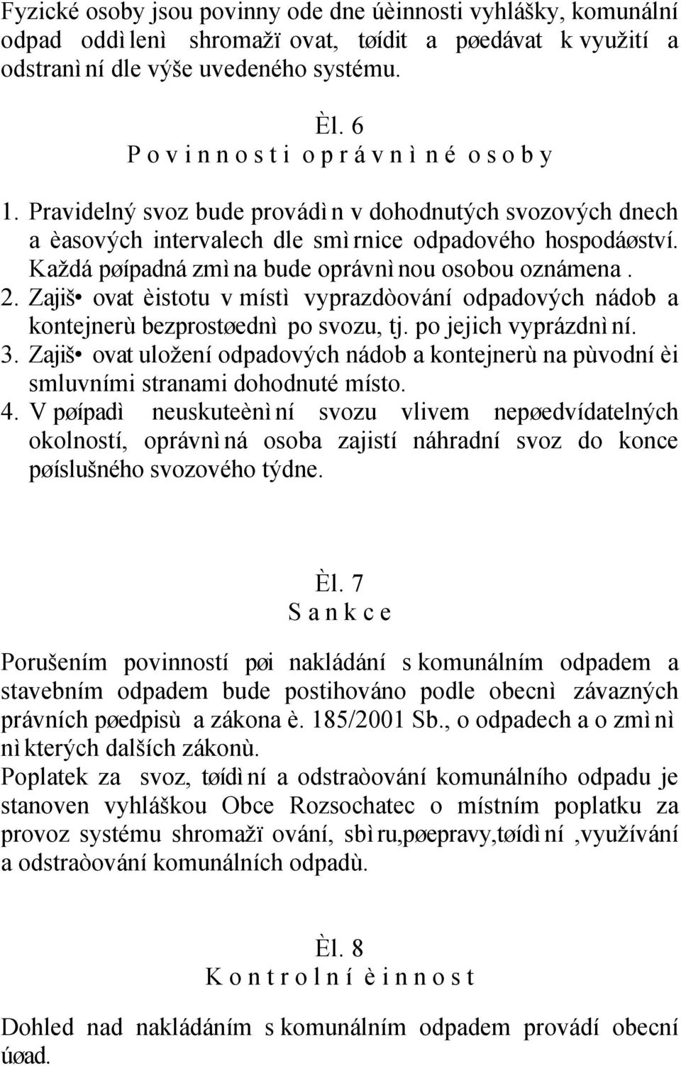 Každá pøípadná zmì na bude oprávnì nou osobou oznámena. 2. Zajiš ovat èistotu v místì vyprazdòování odpadových nádob a kontejnerù bezprostøednì po svozu, tj. po jejich vyprázdnì ní. 3.