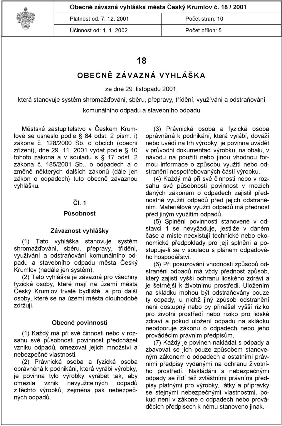 podle 84 odst. 2 písm. i) zákona č. 128/2000 Sb. o obcích (obecní zřízení), dne 29. 11. 2001 vydat podle 10 tohoto zákona a v souladu s 17 odst. 2 zákona č. 185/2001 Sb.