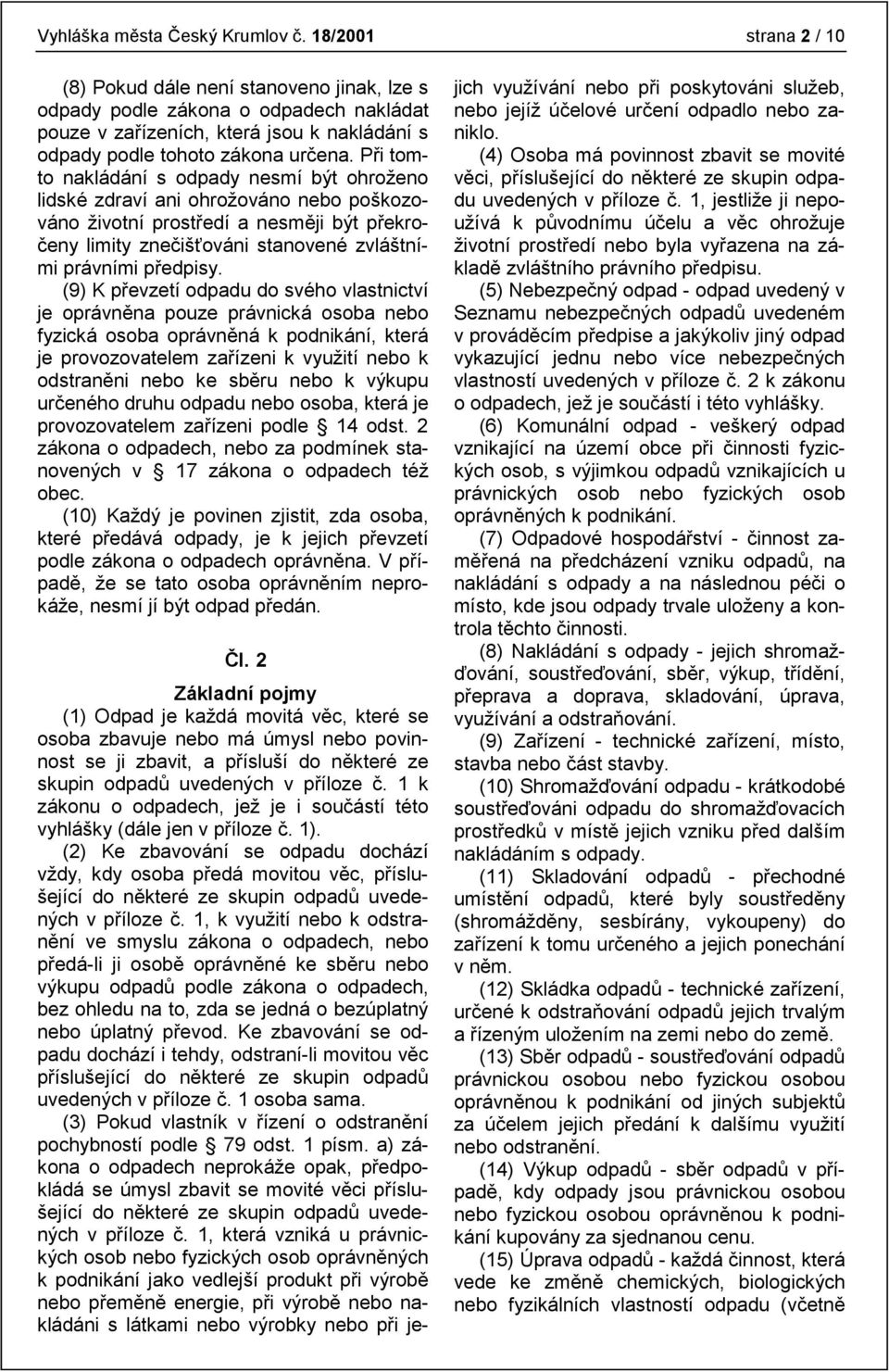 Při tomto nakládání s odpady nesmí být ohroženo lidské zdraví ani ohrožováno nebo poškozováno životní prostředí a nesměji být překročeny limity znečišťováni stanovené zvláštními právními předpisy.