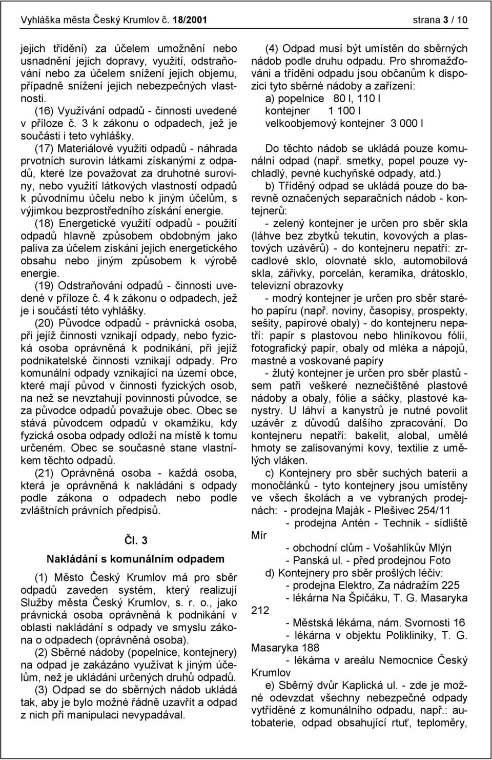 (16) Využívání odpadů - činnosti uvedené v příloze č. 3 k zákonu o odpadech, jež je součásti i teto vyhlášky.