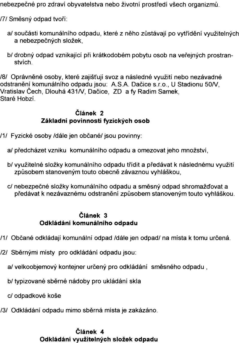 krátkodobém stvích. 181 Oprávněné osoby, které zajišťují svoz a následné využití nebo nezávadné odstranění komunálního odpadu jsou: A.S.A. Dačice S.LO.