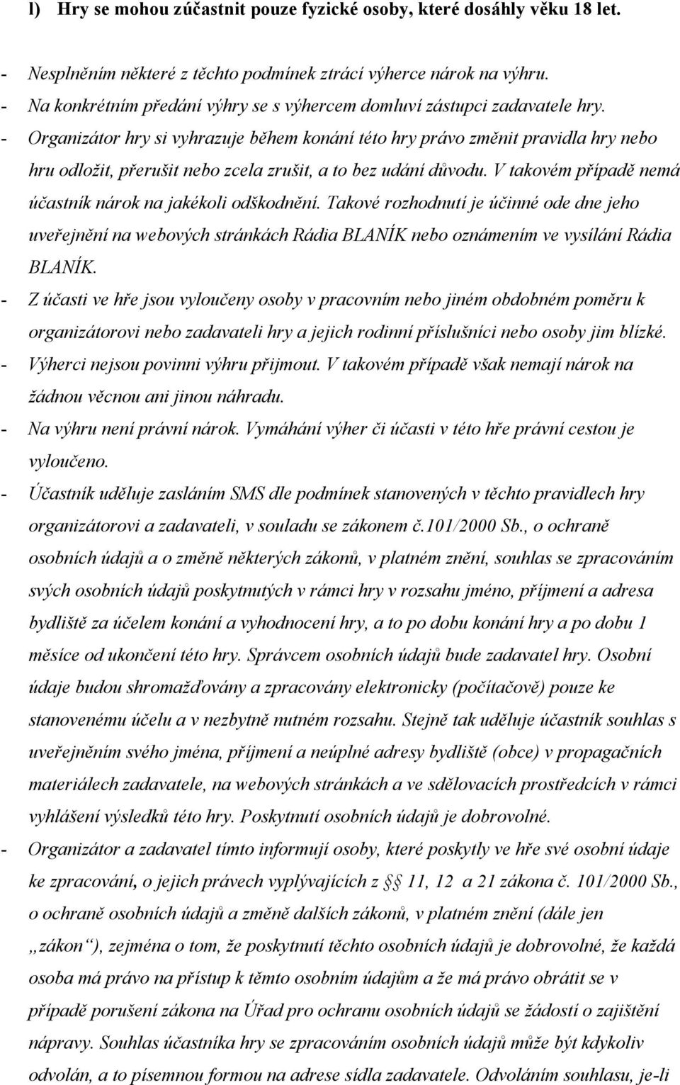 - Organizátor hry si vyhrazuje během konání této hry právo změnit pravidla hry nebo hru odložit, přerušit nebo zcela zrušit, a to bez udání důvodu.